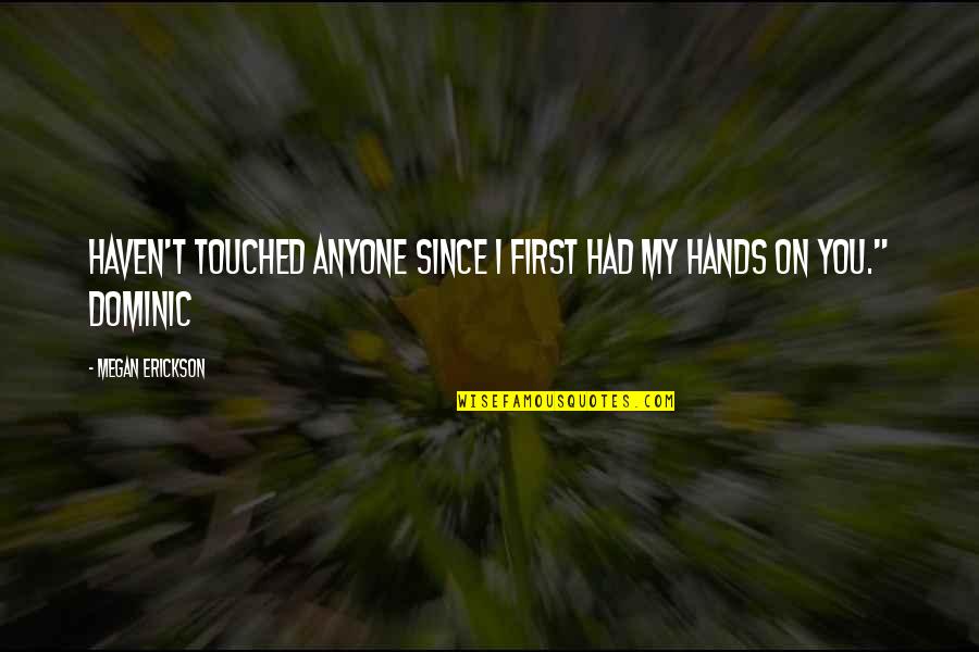 Forwad Quotes By Megan Erickson: Haven't touched anyone since I first had my