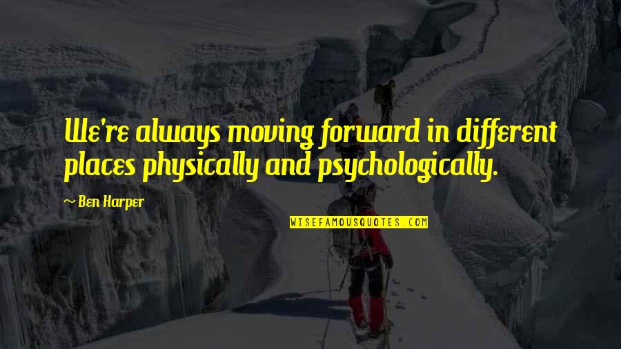 Forward Always Forward Quotes By Ben Harper: We're always moving forward in different places physically
