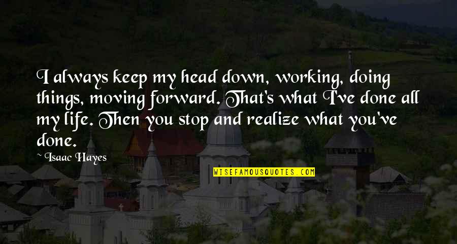 Forward Always Forward Quotes By Isaac Hayes: I always keep my head down, working, doing