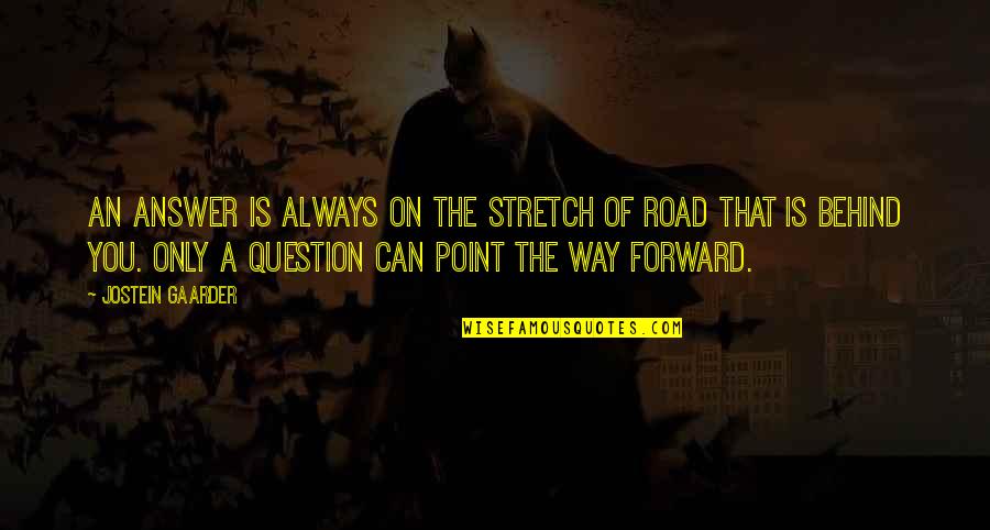Forward Always Forward Quotes By Jostein Gaarder: An answer is always on the stretch of
