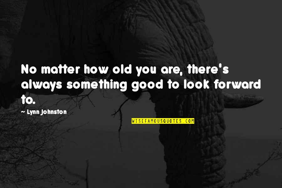 Forward Always Forward Quotes By Lynn Johnston: No matter how old you are, there's always