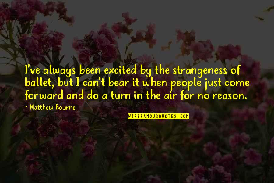 Forward Always Forward Quotes By Matthew Bourne: I've always been excited by the strangeness of