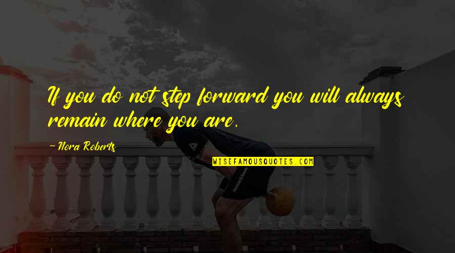 Forward Always Forward Quotes By Nora Roberts: If you do not step forward you will