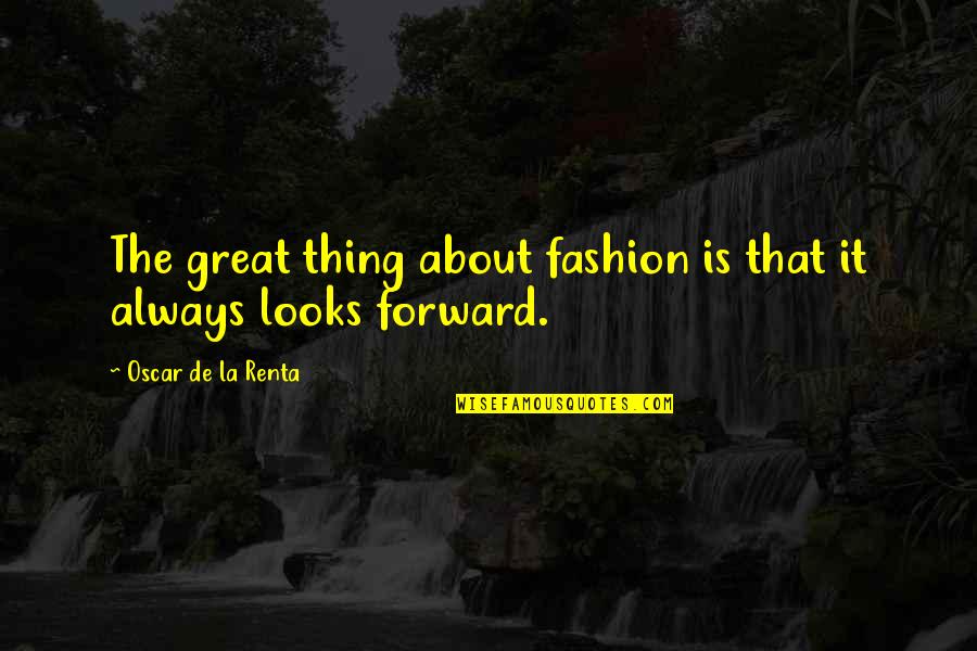 Forward Always Forward Quotes By Oscar De La Renta: The great thing about fashion is that it