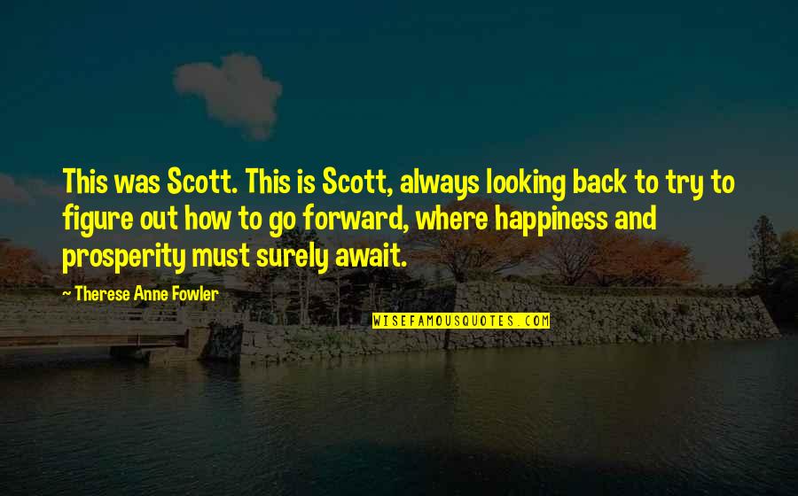 Forward Always Forward Quotes By Therese Anne Fowler: This was Scott. This is Scott, always looking