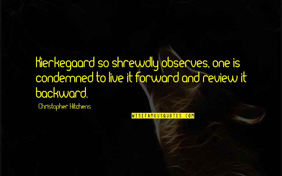 Forward And Backward Quotes By Christopher Hitchens: Kierkegaard so shrewdly observes, one is condemned to