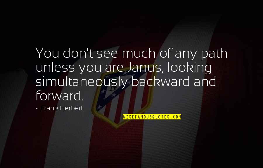 Forward And Backward Quotes By Frank Herbert: You don't see much of any path unless