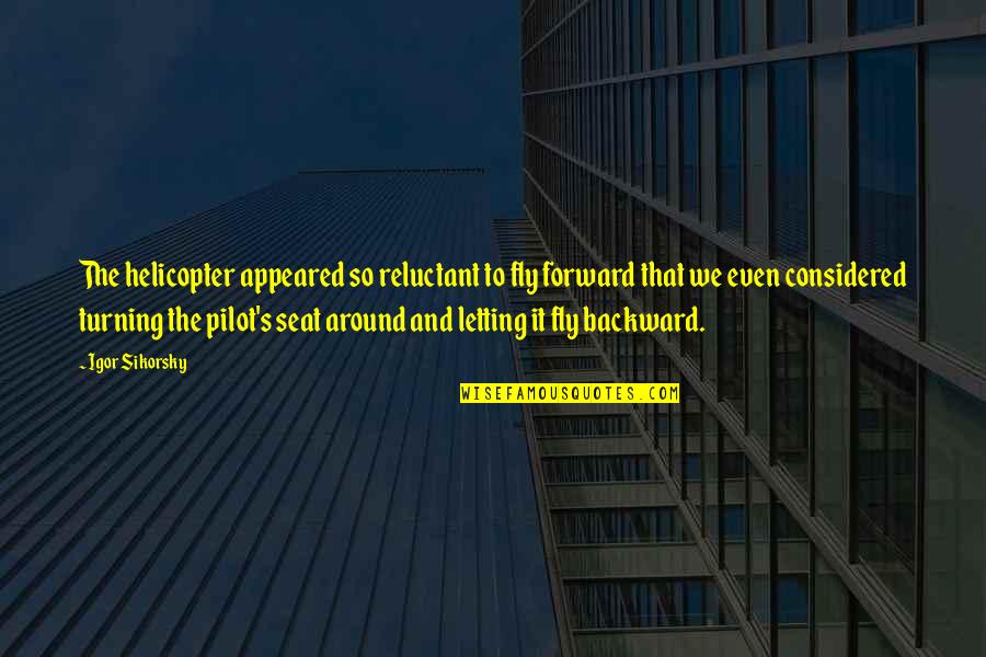 Forward And Backward Quotes By Igor Sikorsky: The helicopter appeared so reluctant to fly forward