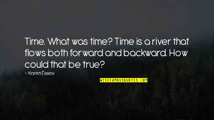 Forward And Backward Quotes By Karen Essex: Time. What was time? Time is a river