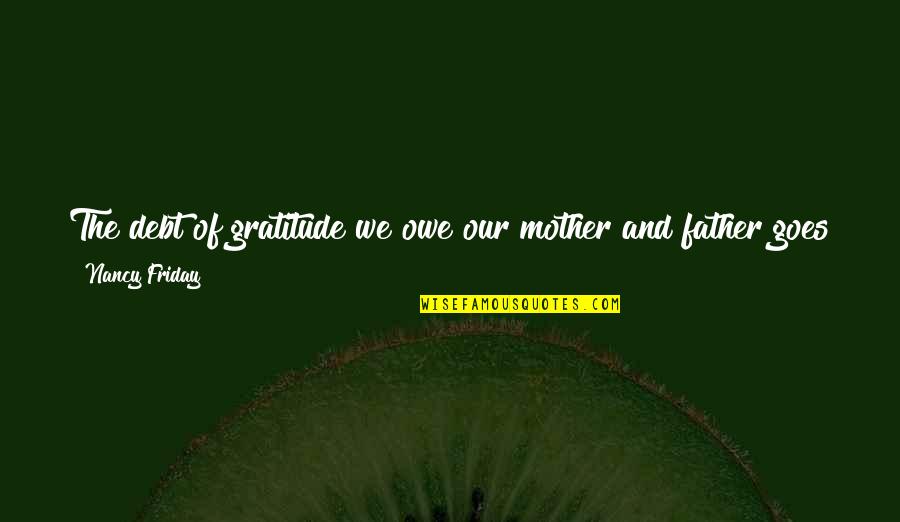 Forward And Backward Quotes By Nancy Friday: The debt of gratitude we owe our mother