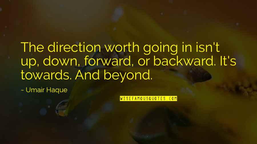 Forward And Backward Quotes By Umair Haque: The direction worth going in isn't up, down,