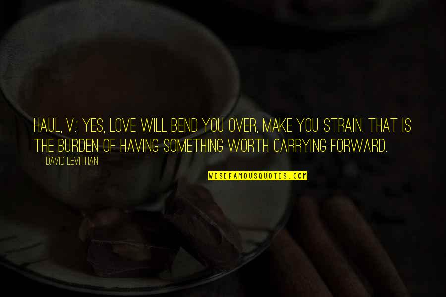 Forward Bend Quotes By David Levithan: Haul, v.: Yes, love will bend you over,