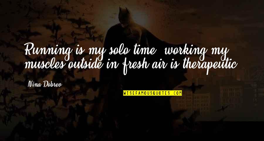 Forward Bend Quotes By Nina Dobrev: Running is my solo time; working my muscles