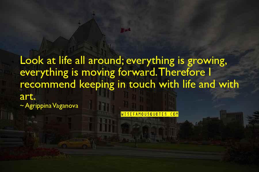 Forward In Life Quotes By Agrippina Vaganova: Look at life all around; everything is growing,