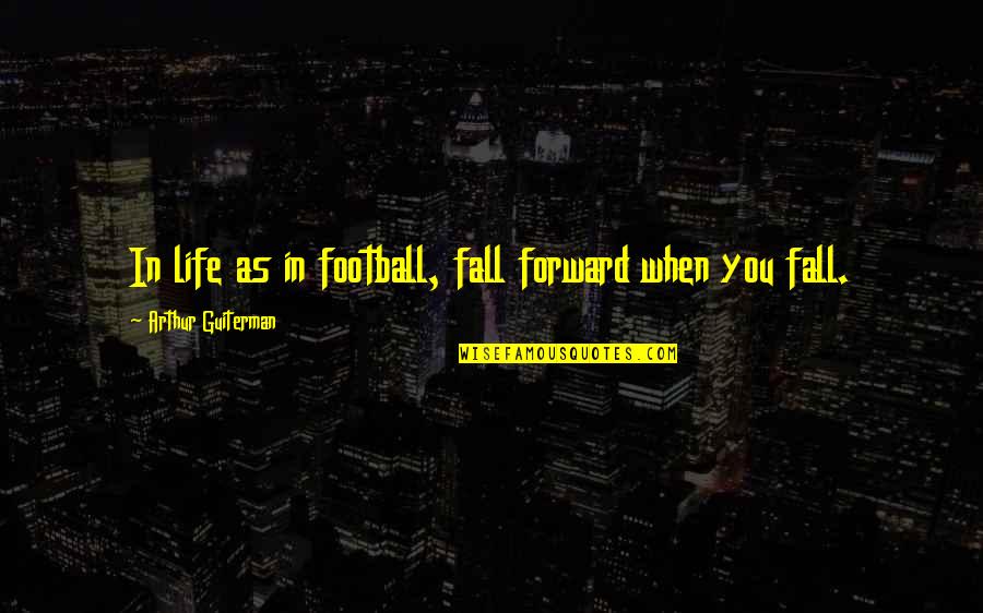 Forward In Life Quotes By Arthur Guiterman: In life as in football, fall forward when