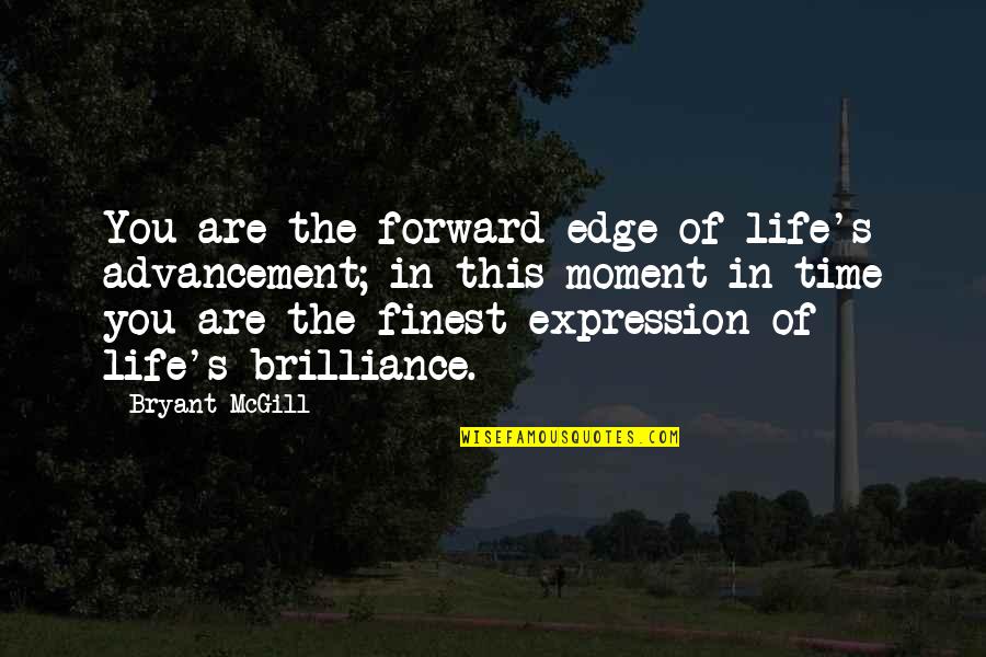 Forward In Life Quotes By Bryant McGill: You are the forward edge of life's advancement;