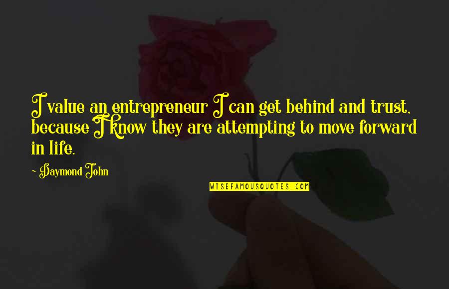 Forward In Life Quotes By Daymond John: I value an entrepreneur I can get behind
