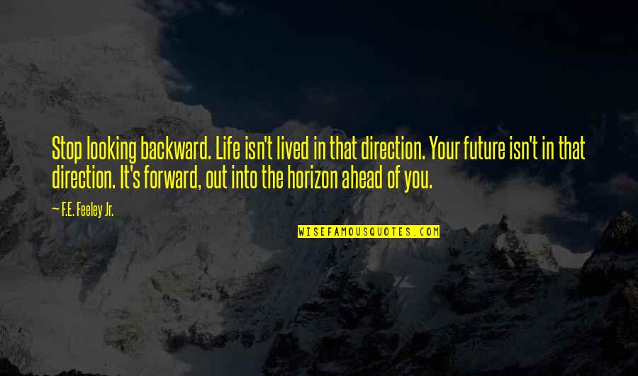 Forward In Life Quotes By F.E. Feeley Jr.: Stop looking backward. Life isn't lived in that