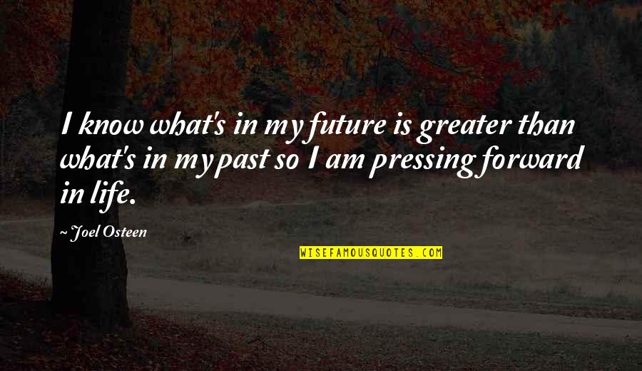 Forward In Life Quotes By Joel Osteen: I know what's in my future is greater