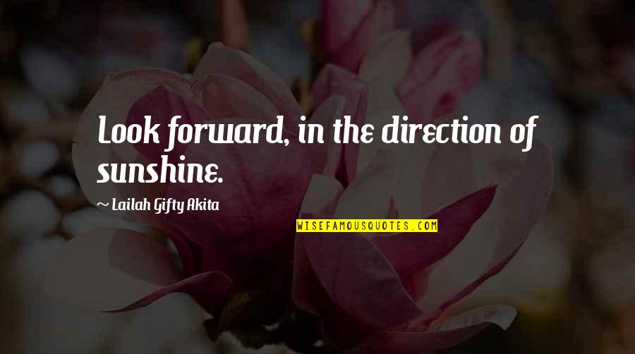 Forward In Life Quotes By Lailah Gifty Akita: Look forward, in the direction of sunshine.