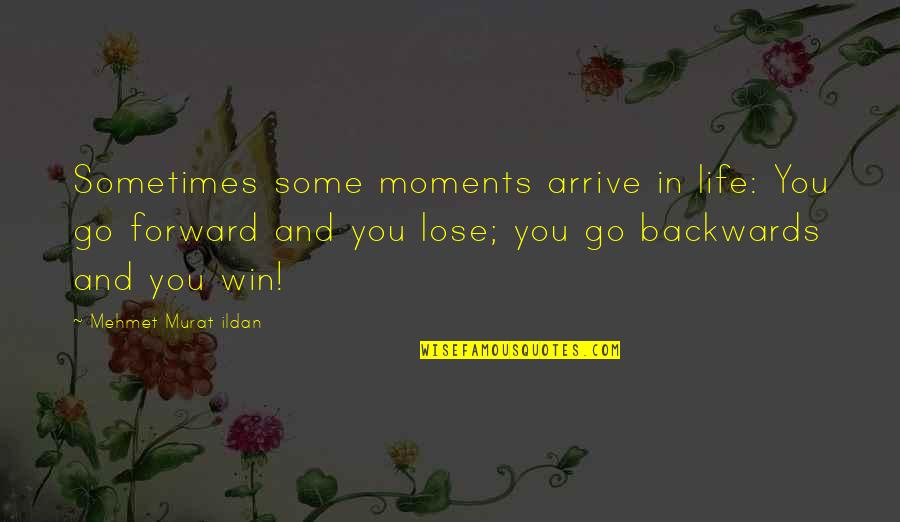 Forward In Life Quotes By Mehmet Murat Ildan: Sometimes some moments arrive in life: You go