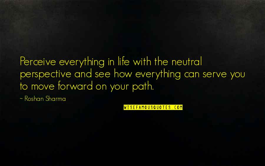Forward In Life Quotes By Roshan Sharma: Perceive everything in life with the neutral perspective
