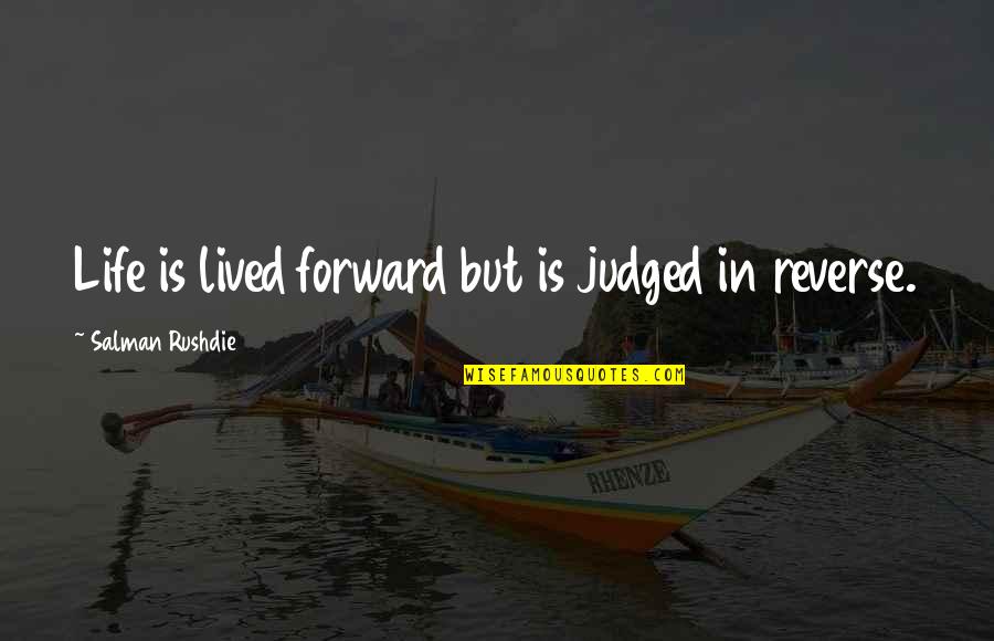 Forward In Life Quotes By Salman Rushdie: Life is lived forward but is judged in
