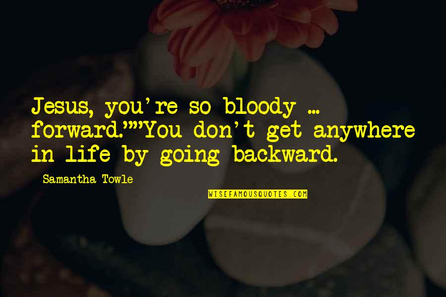 Forward In Life Quotes By Samantha Towle: Jesus, you're so bloody ... forward.""You don't get