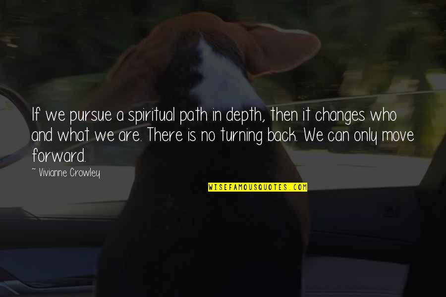 Forward In Life Quotes By Vivianne Crowley: If we pursue a spiritual path in depth,