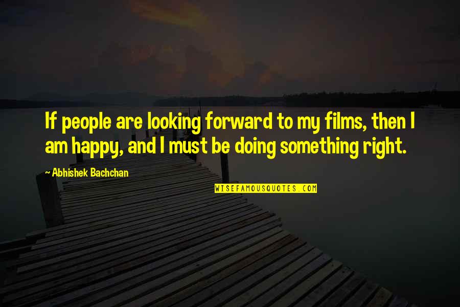 Forward Looking Quotes By Abhishek Bachchan: If people are looking forward to my films,