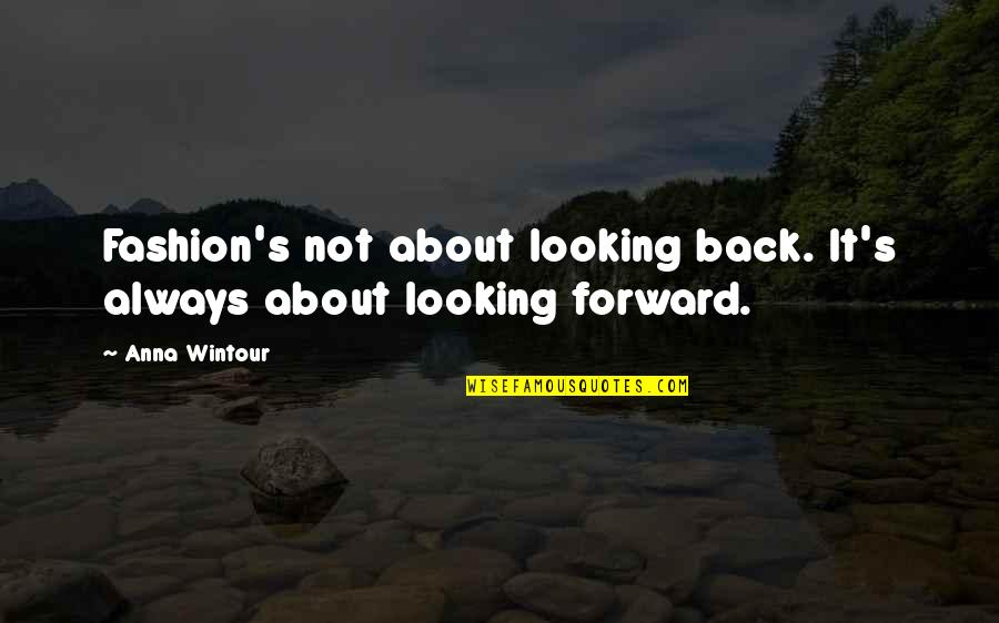 Forward Looking Quotes By Anna Wintour: Fashion's not about looking back. It's always about