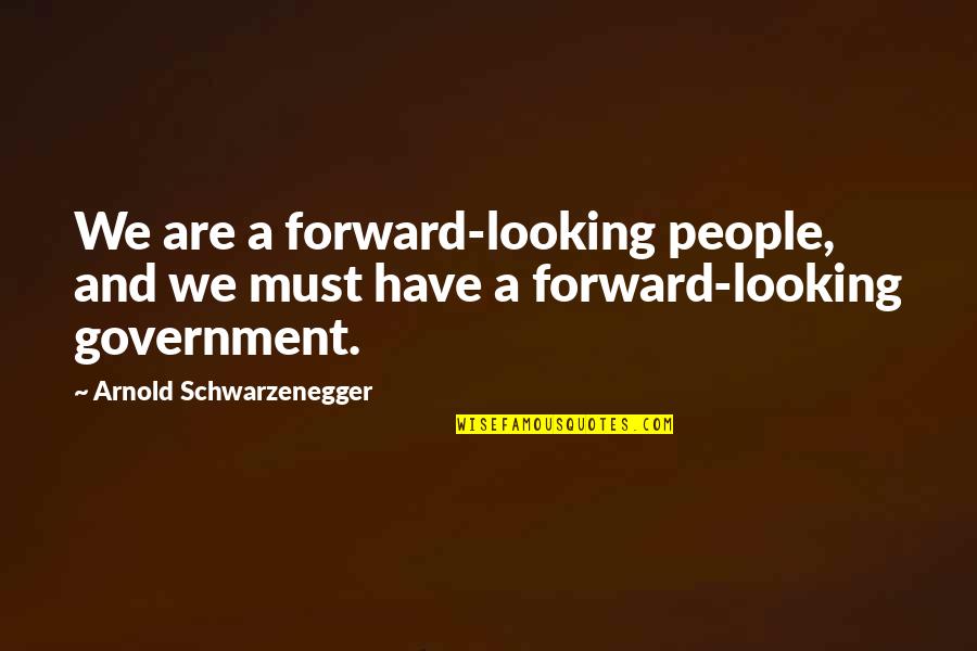 Forward Looking Quotes By Arnold Schwarzenegger: We are a forward-looking people, and we must