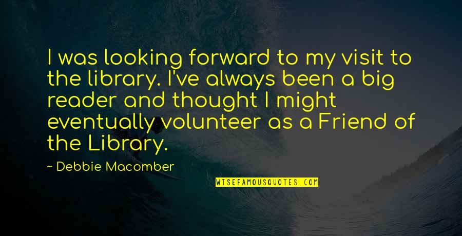 Forward Looking Quotes By Debbie Macomber: I was looking forward to my visit to