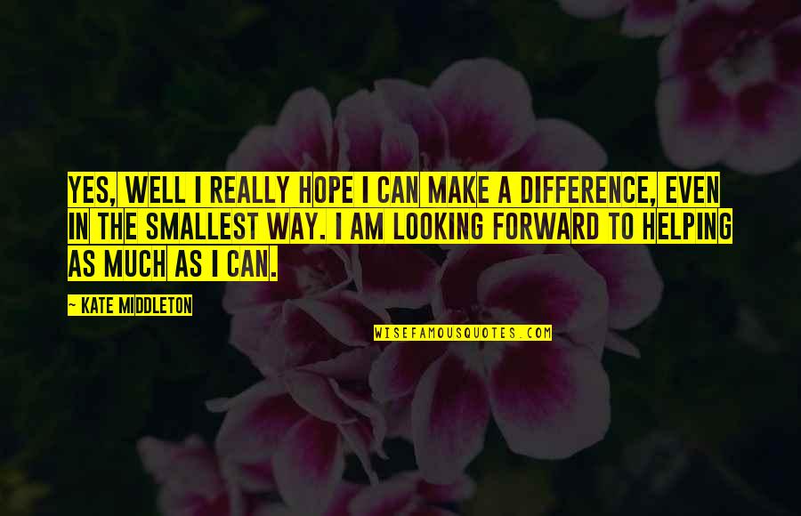 Forward Looking Quotes By Kate Middleton: Yes, well I really hope I can make