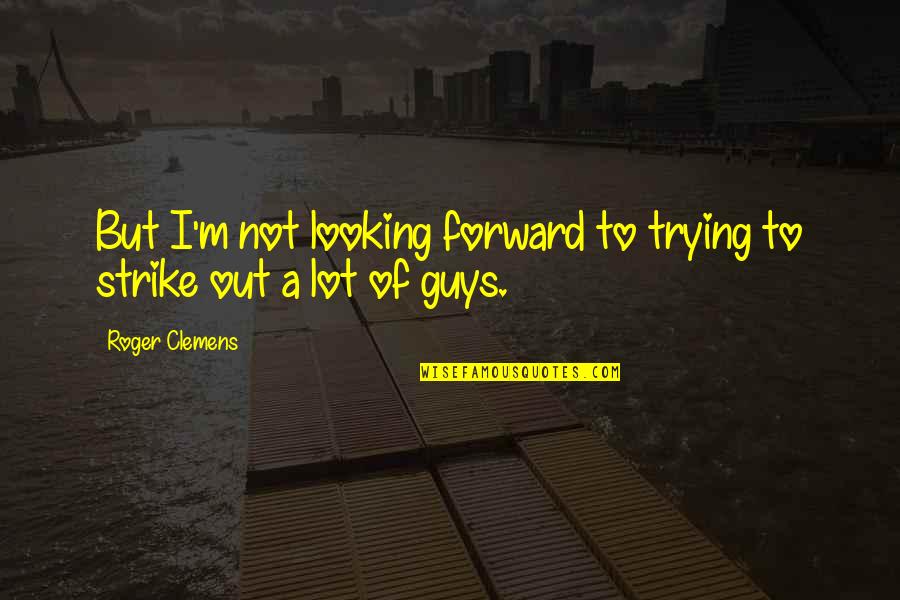 Forward Looking Quotes By Roger Clemens: But I'm not looking forward to trying to