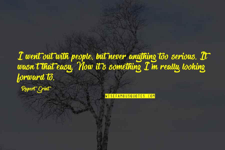 Forward Looking Quotes By Rupert Grint: I went out with people, but never anything