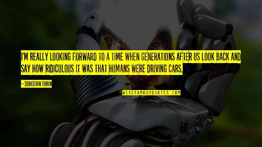 Forward Looking Quotes By Sebastian Thrun: I'm really looking forward to a time when