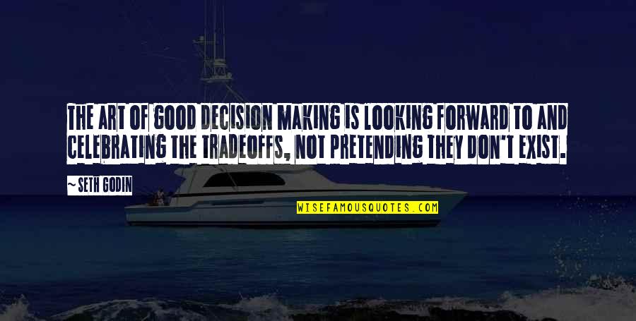 Forward Looking Quotes By Seth Godin: The art of good decision making is looking