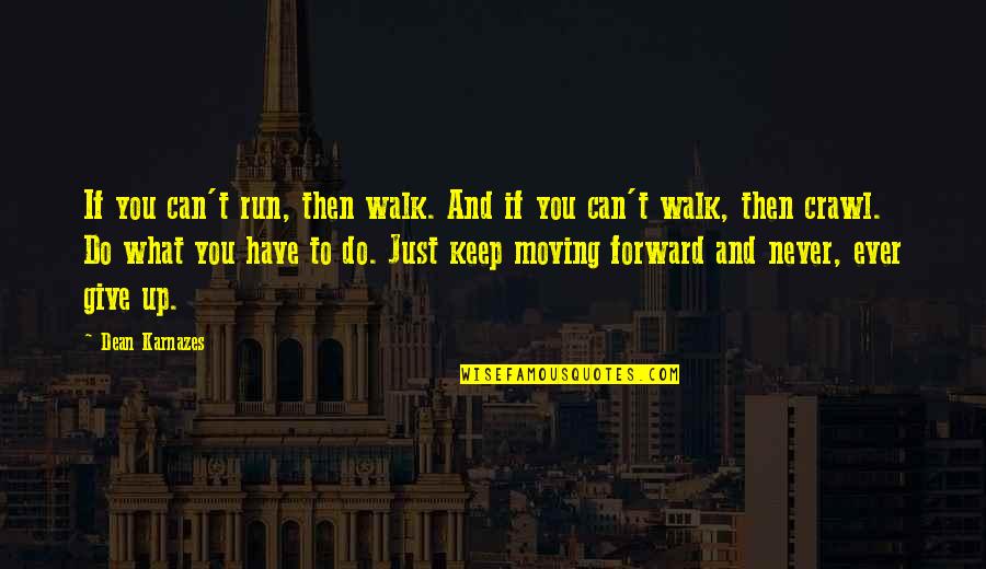 Forward Moving Quotes By Dean Karnazes: If you can't run, then walk. And if