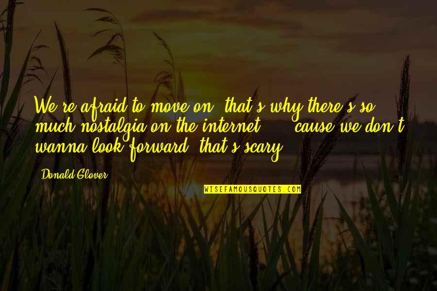 Forward Moving Quotes By Donald Glover: We're afraid to move on, that's why there's