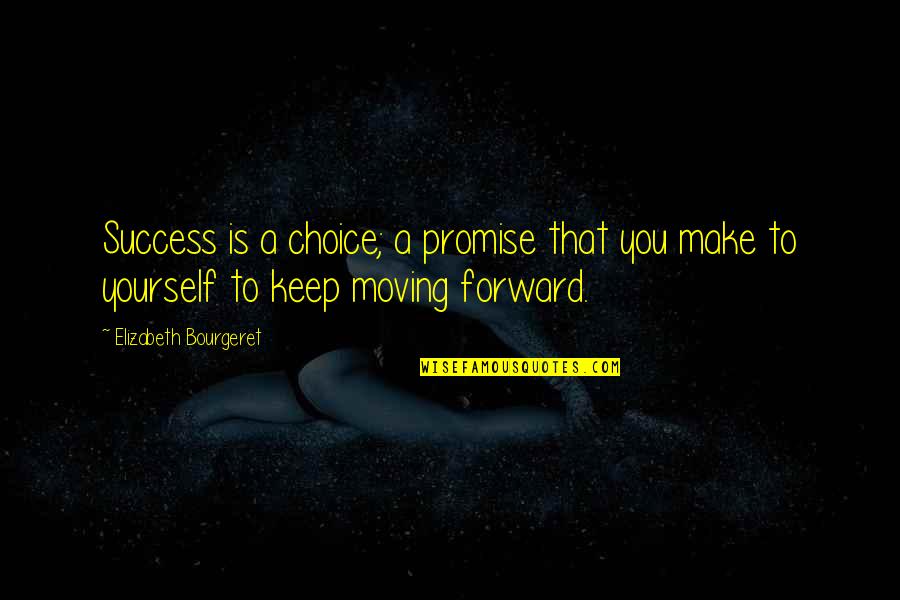 Forward Moving Quotes By Elizabeth Bourgeret: Success is a choice; a promise that you