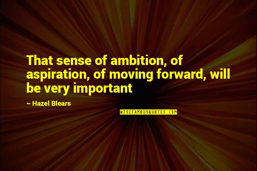 Forward Moving Quotes By Hazel Blears: That sense of ambition, of aspiration, of moving