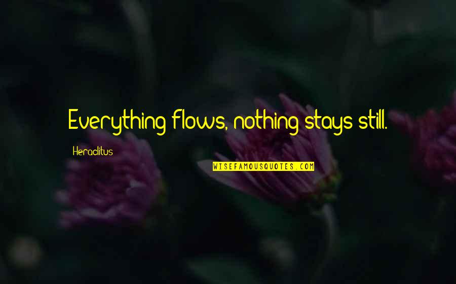 Forward Moving Quotes By Heraclitus: Everything flows, nothing stays still.