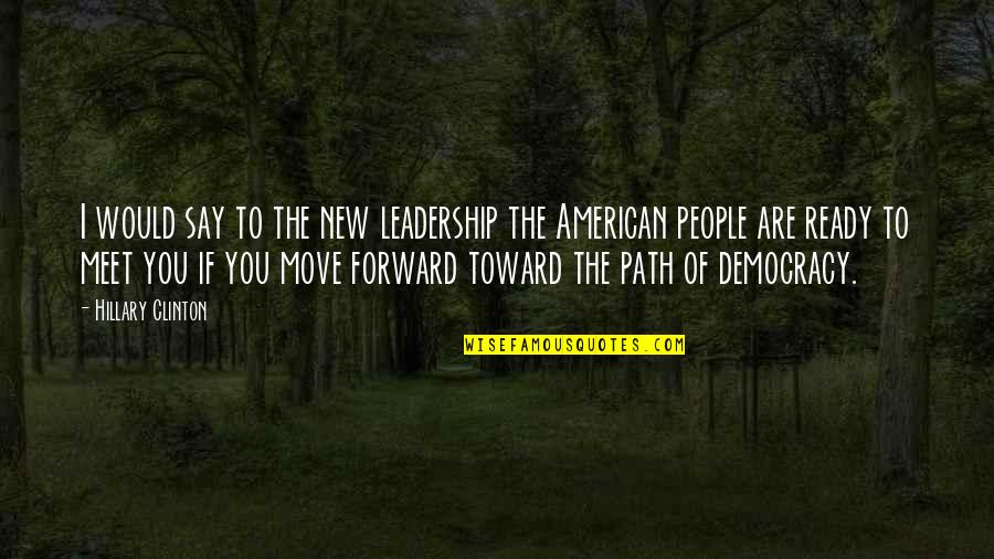 Forward Moving Quotes By Hillary Clinton: I would say to the new leadership the
