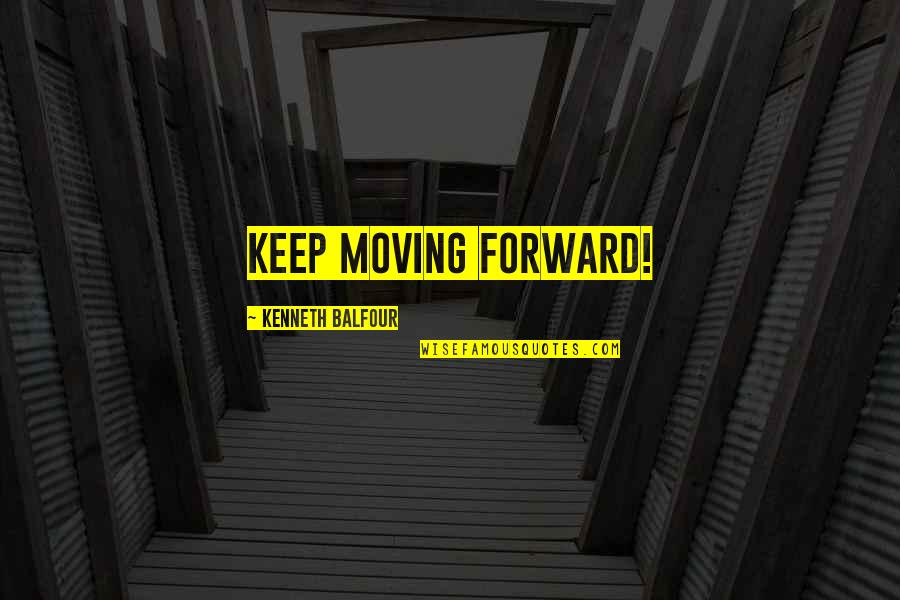 Forward Moving Quotes By Kenneth Balfour: Keep moving forward!