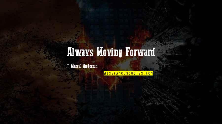 Forward Moving Quotes By Marcel Anderson: Always Moving Forward