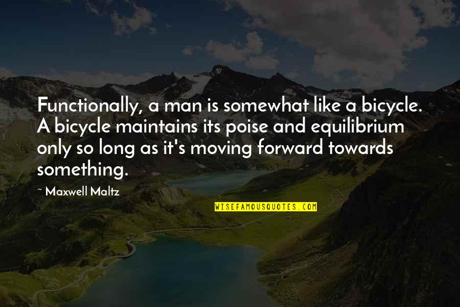 Forward Moving Quotes By Maxwell Maltz: Functionally, a man is somewhat like a bicycle.