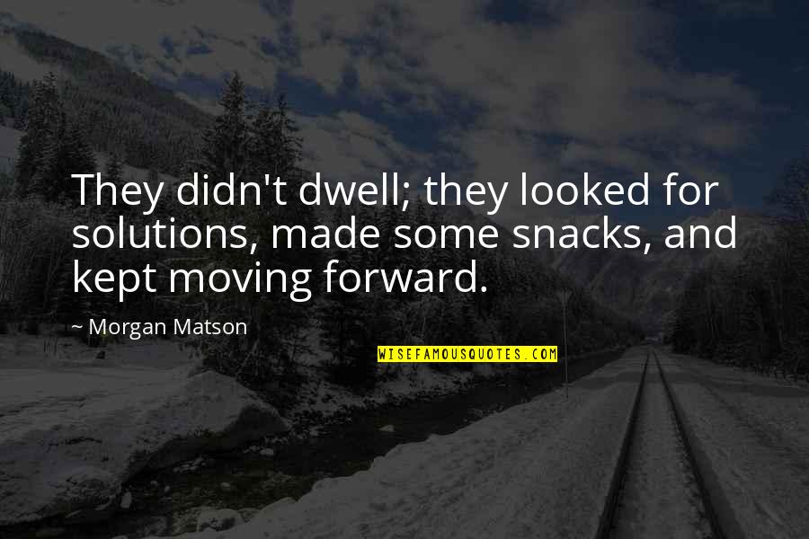 Forward Moving Quotes By Morgan Matson: They didn't dwell; they looked for solutions, made