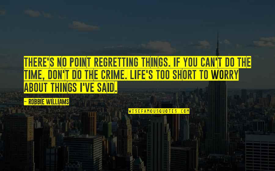 Forward Planning Quotes By Robbie Williams: There's no point regretting things. If you can't