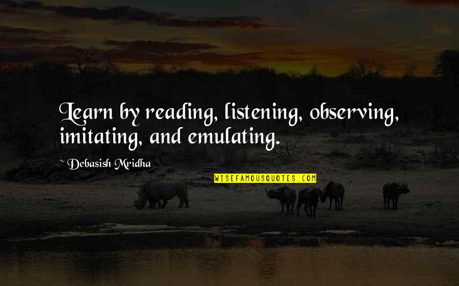 Forward Points Quotes By Debasish Mridha: Learn by reading, listening, observing, imitating, and emulating.